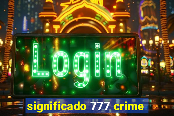 significado 777 crime